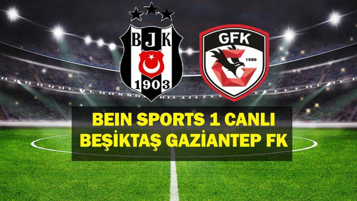 Beşiktaş Gaziantep Maçı Bein Sports 1 Canlı: Beşiktaş Gaziantep FK Maçı Canlı İzle! İşte Muhtemel 11’ler